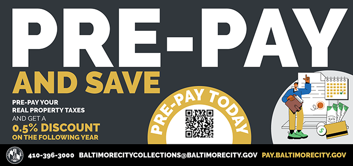 Pre-pay your real property taxes and get a 0.5% discount on the following year.  410-396-3000 baltimorecitycollections@baltimorecity.gov pay.baltimorecity.gov
